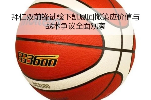 拜仁双前锋试验下凯恩回撤策应价值与战术争议全面观察